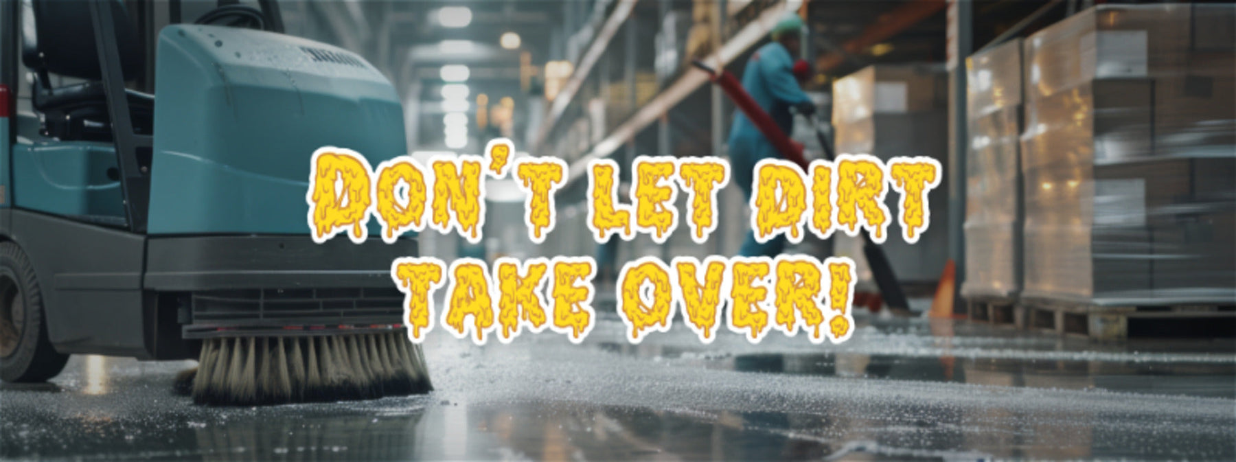 DONT LET DIRT TAKE OVER!